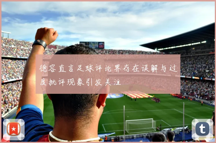 德容直言足球评论界存在误解与过度批评现象引发关注