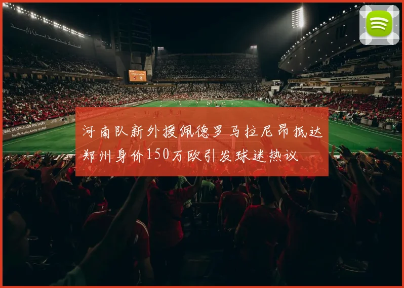 河南队新外援佩德罗马拉尼昂抵达郑州身价150万欧引发球迷热议