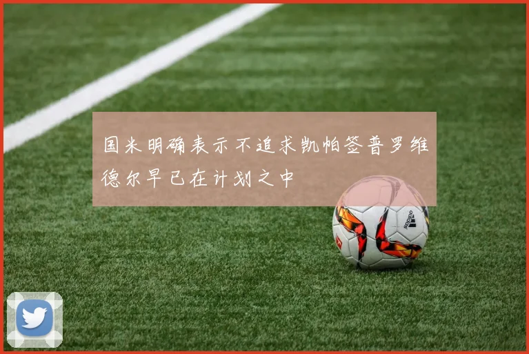 国米明确表示不追求凯帕签普罗维德尔早已在计划之中
